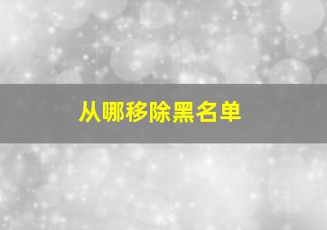 从哪移除黑名单