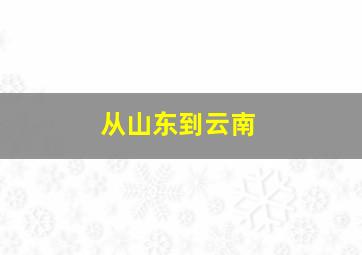 从山东到云南