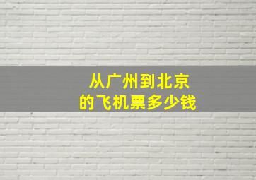 从广州到北京的飞机票多少钱