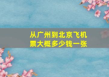 从广州到北京飞机票大概多少钱一张