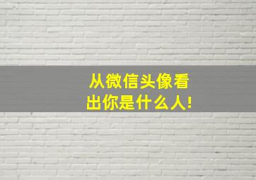 从微信头像看出你是什么人!