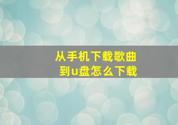 从手机下载歌曲到u盘怎么下载