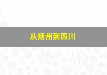 从扬州到四川