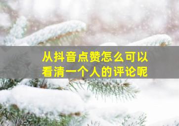 从抖音点赞怎么可以看清一个人的评论呢