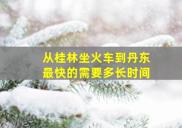 从桂林坐火车到丹东最快的需要多长时间