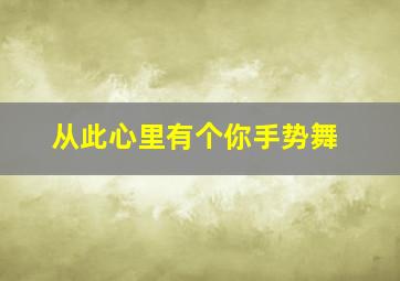 从此心里有个你手势舞