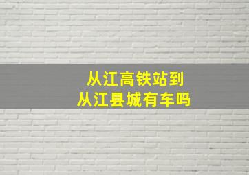 从江高铁站到从江县城有车吗