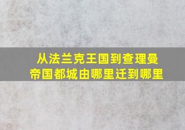 从法兰克王国到查理曼帝国都城由哪里迁到哪里