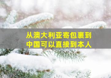 从澳大利亚寄包裹到中国可以直接到本人