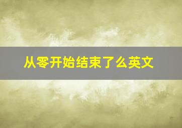 从零开始结束了么英文