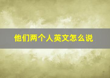 他们两个人英文怎么说