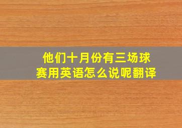 他们十月份有三场球赛用英语怎么说呢翻译