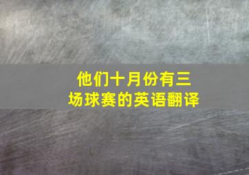 他们十月份有三场球赛的英语翻译