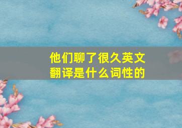 他们聊了很久英文翻译是什么词性的