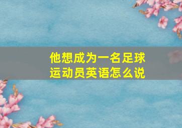 他想成为一名足球运动员英语怎么说