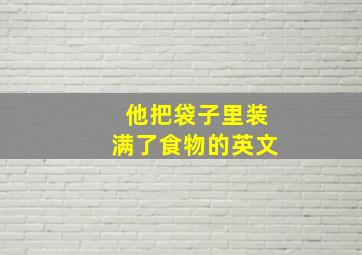 他把袋子里装满了食物的英文