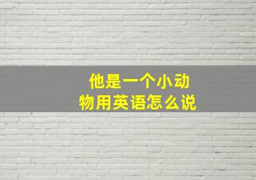 他是一个小动物用英语怎么说