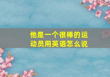 他是一个很棒的运动员用英语怎么说