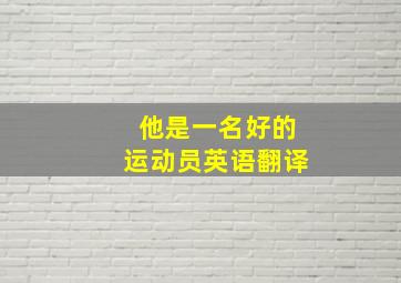 他是一名好的运动员英语翻译