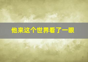 他来这个世界看了一眼