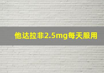 他达拉非2.5mg每天服用