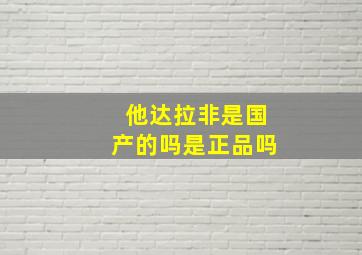 他达拉非是国产的吗是正品吗