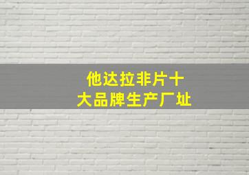 他达拉非片十大品牌生产厂址