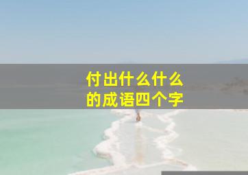 付出什么什么的成语四个字