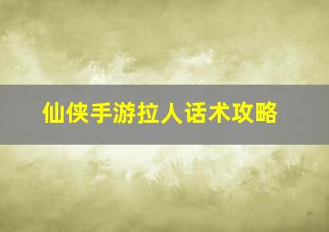 仙侠手游拉人话术攻略