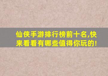 仙侠手游排行榜前十名,快来看看有哪些值得你玩的!