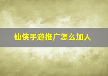 仙侠手游推广怎么加人