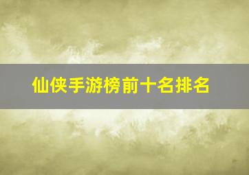 仙侠手游榜前十名排名