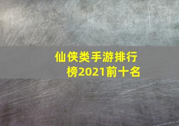 仙侠类手游排行榜2021前十名