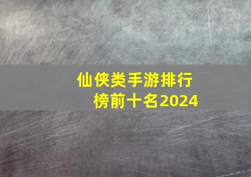 仙侠类手游排行榜前十名2024