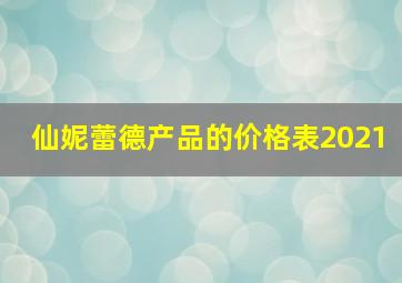 仙妮蕾德产品的价格表2021