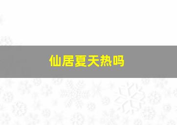 仙居夏天热吗