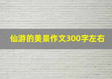 仙游的美景作文300字左右