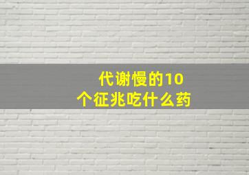 代谢慢的10个征兆吃什么药