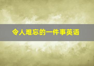 令人难忘的一件事英语