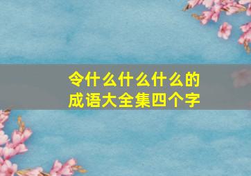 令什么什么什么的成语大全集四个字