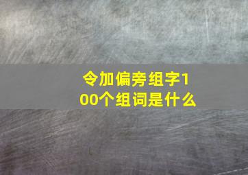 令加偏旁组字100个组词是什么