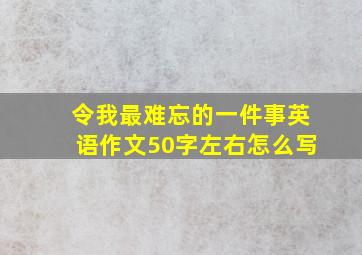 令我最难忘的一件事英语作文50字左右怎么写