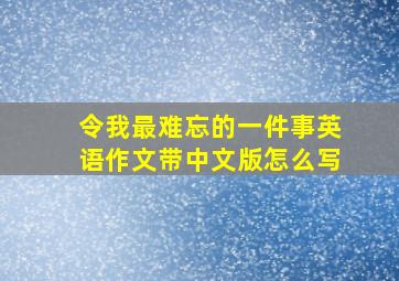 令我最难忘的一件事英语作文带中文版怎么写