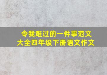 令我难过的一件事范文大全四年级下册语文作文