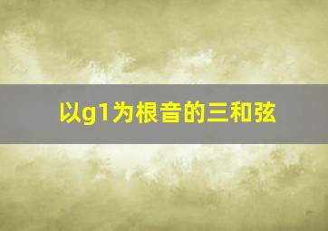 以g1为根音的三和弦