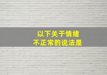 以下关于情绪不正常的说法是