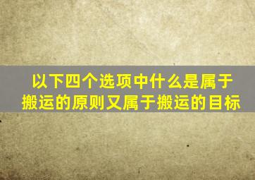 以下四个选项中什么是属于搬运的原则又属于搬运的目标