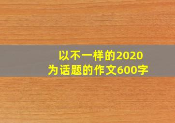 以不一样的2020为话题的作文600字