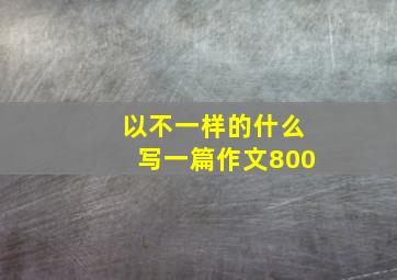 以不一样的什么写一篇作文800