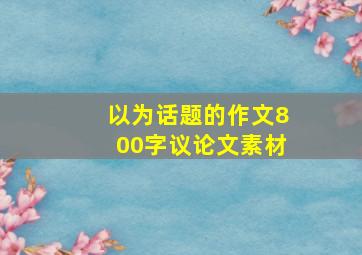 以为话题的作文800字议论文素材